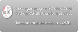 Descargue la imagen iso del CD del Padrón RCP 2010 en formato ISO. Tamaño total del archivo 602mb.